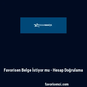 Favorisen Belge İstiyor mu - Hesap Doğrulama
