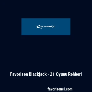Favorisen Blackjack - 21 Oyunu Rehberi