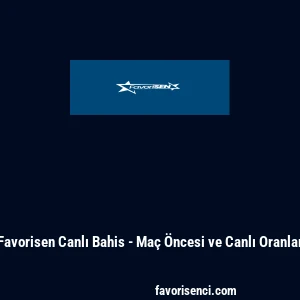 Favorisen Canlı Bahis - Ma&ccedil; &Ouml;ncesi ve Canlı Oranlar