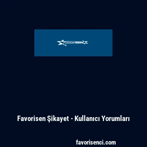 Favorisen Şikayet - Kullanıcı Yorumları