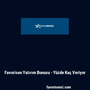 Favorisen Yatırım Bonusu - Y&uuml;zde Ka&ccedil; Veriyor