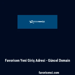 Favorisen Yeni Giriş Adresi - G&uuml;ncel Domain